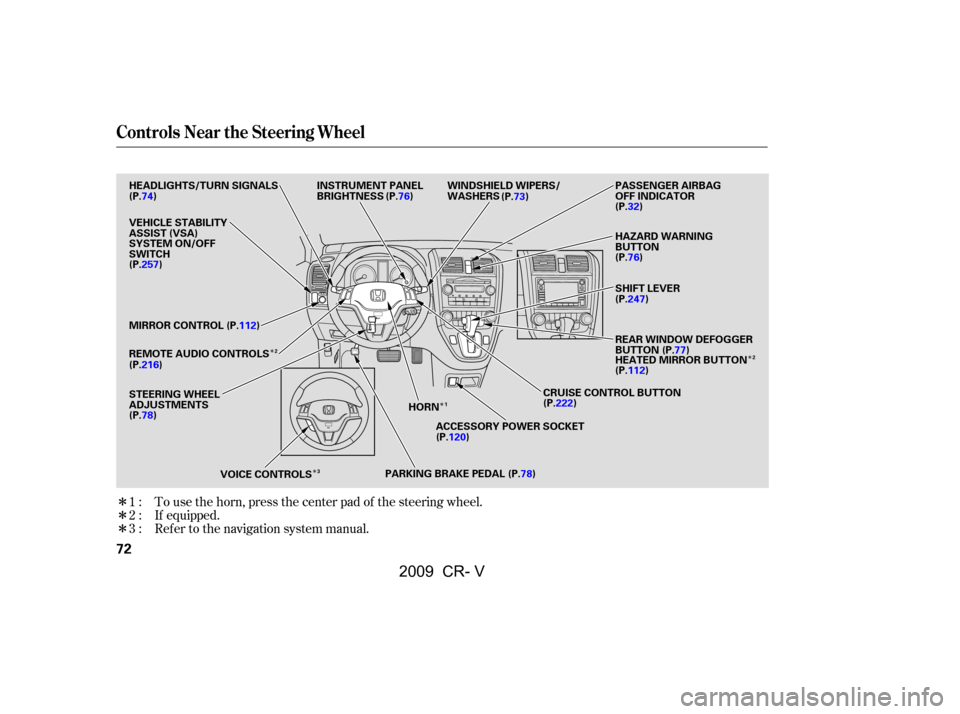 HONDA CR-V 2009 RD1-RD5, RE7 / 3.G Owners Manual Î 
Î
Î
Î
Î
Î Î
To use the horn, press the center pad of the steering wheel.
If equipped.
Ref er to the navigation system manual.
1:
2:
3:
Controls Near the Steering Wheel
72
CRUISE CONTR