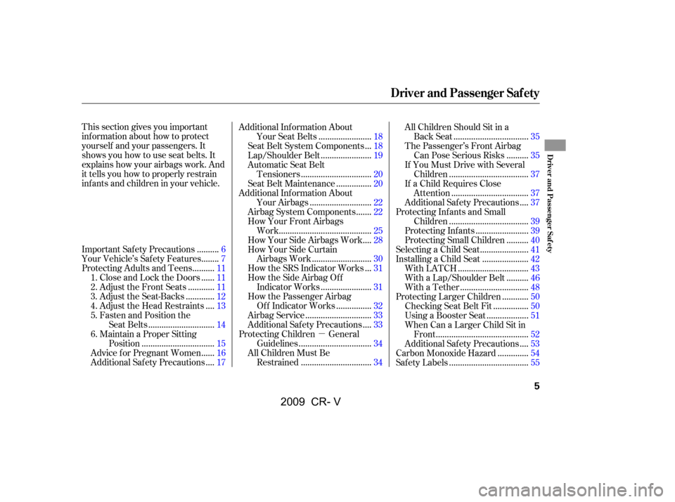 HONDA CR-V 2009 RD1-RD5, RE7 / 3.G Owners Manual 
µ
This section gives you important
inf ormation about how to protect
yourself and your passengers. It
shows you how to use seat belts. It
explains how your airbags work. And
it tells you how to pro