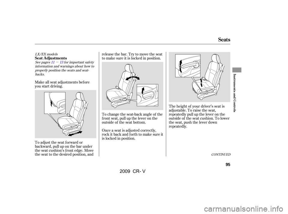 HONDA CR-V 2009 RD1-RD5, RE7 / 3.G Owners Manual µ
CONT INUED
The height of your driver’s seat is 
adjustable. To raise the seat,
repeatedly pull up the lever on the
outside of the seat cushion. To lower
the seat, push the lever down
repeatedly.