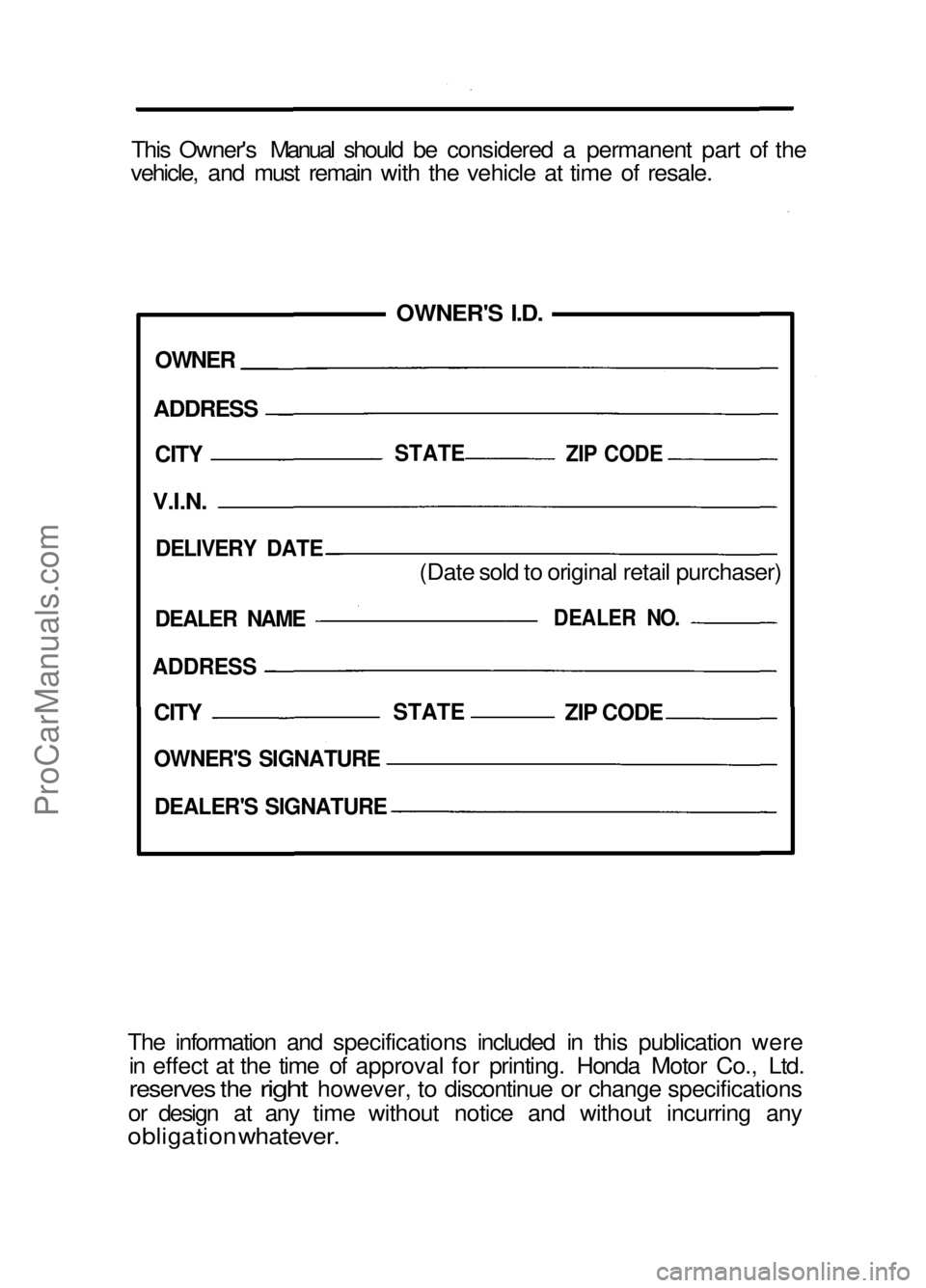 HONDA CIVIC 1991 Owners Manual
This Owner's Manual should be considered a permanent part of the
vehicle, and must remain with the vehicle at time of resale.
OWNER'S I.D.
OWNER
ADDRESS
DELIVERY DATE
The information and HONDA CIVIC 1991 Owners Manual
This Owner's Manual should be considered a permanent part of the
vehicle, and must remain with the vehicle at time of resale.
OWNER'S I.D.
OWNER
ADDRESS
DELIVERY DATE
The information and