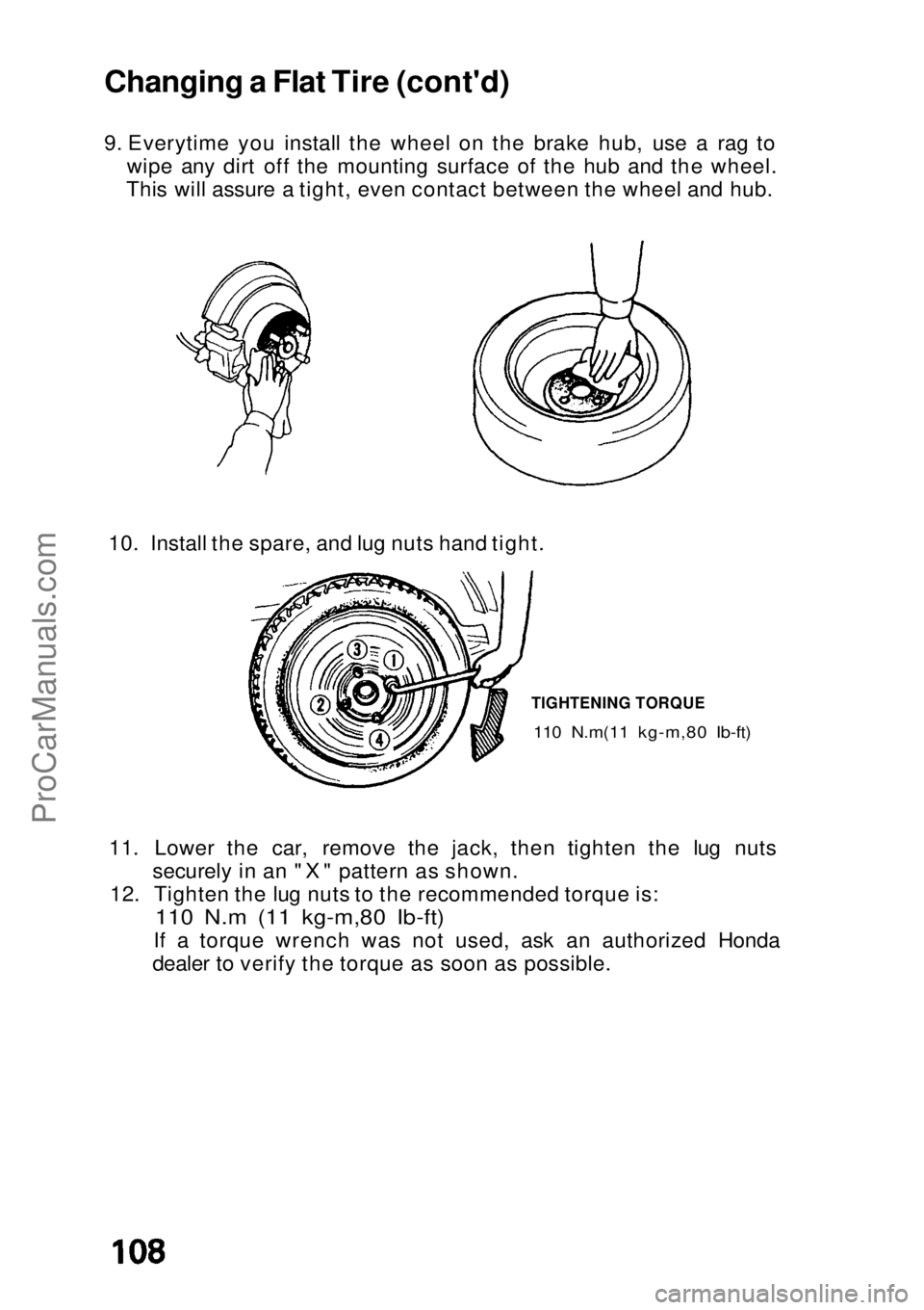 HONDA CIVIC 1991 Owners Manual
Changing a Flat Tire (cont'd)
9. Everytime you install the wheel on the brake hub, use a rag to
wipe any dirt off the mounting surface of the hub and the wheel.
This will assure a tight, even con HONDA CIVIC 1991 Owners Manual
Changing a Flat Tire (cont'd)
9. Everytime you install the wheel on the brake hub, use a rag to
wipe any dirt off the mounting surface of the hub and the wheel.
This will assure a tight, even con
