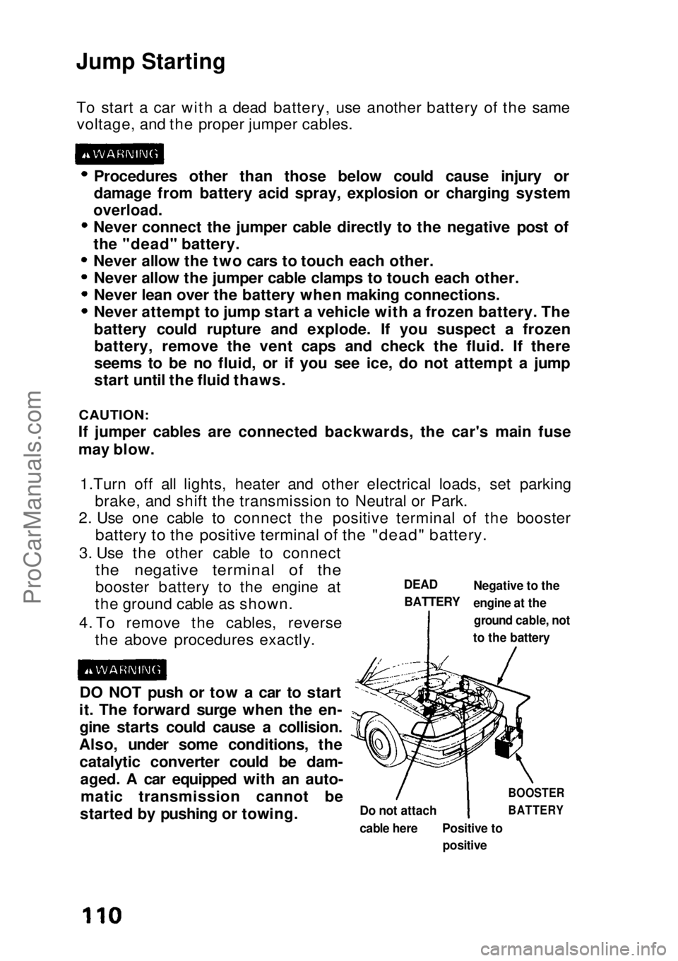 HONDA CIVIC 1991  Owners Manual Jump Starting

To start a car with a dead battery, use another battery of the samevoltage, and the proper jumper cables.
Procedures other than those below could cause injury or
damage from battery aci