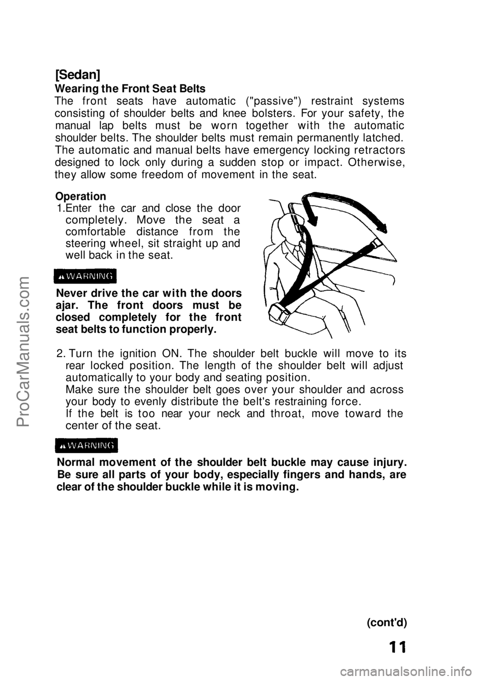 HONDA CIVIC 1991 User Guide [Sedan]
Wearing the Front Seat Belts
The front seats have automatic ("passive") restraint systems consisting of shoulder belts and knee bolsters. For your safety, the manual lap belts must be 
