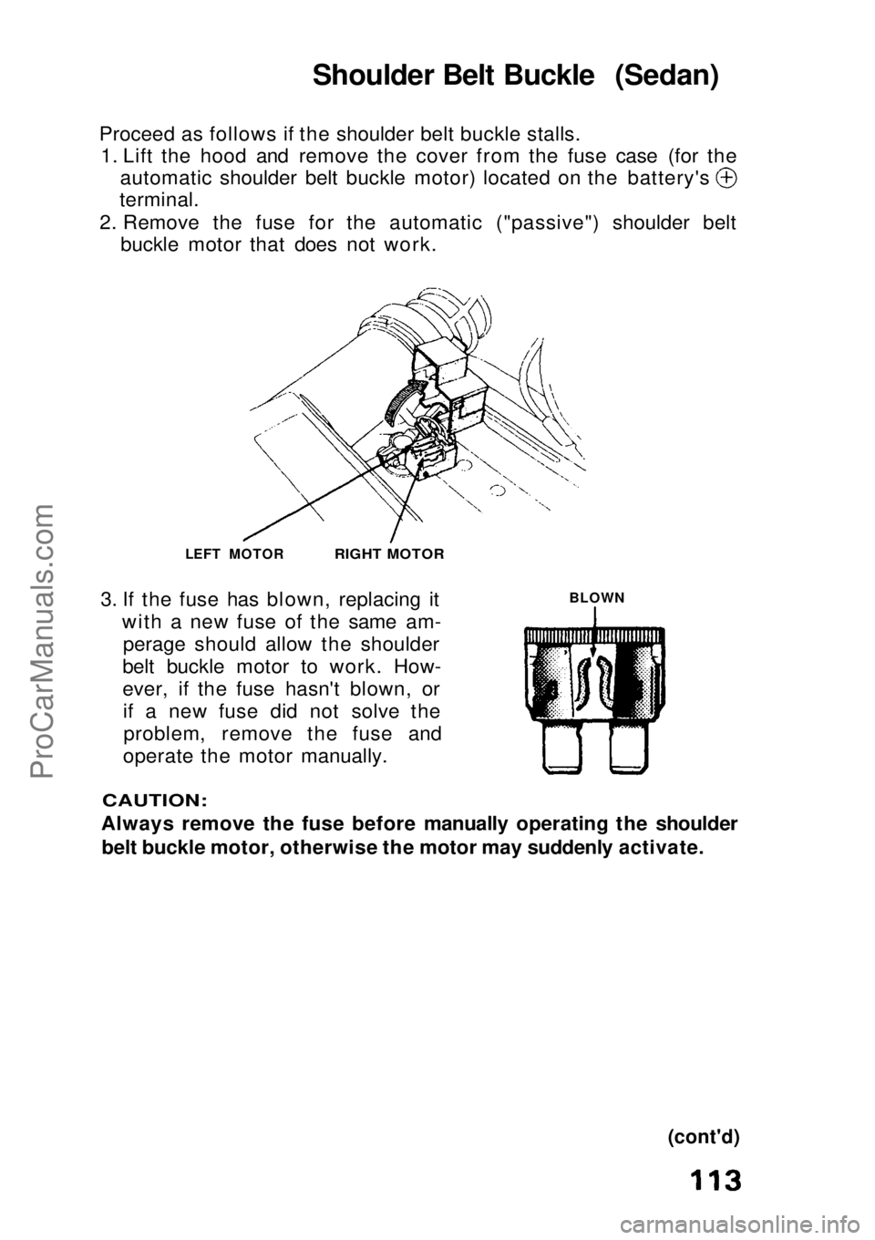 HONDA CIVIC 1991  Owners Manual 
Shoulder Belt Buckle (Sedan)
Proceed as follows if the shoulder belt buckle stalls. 1. Lift the hood and remove the cover from the fuse case (for the automatic shoulder belt buckle motor) located on 