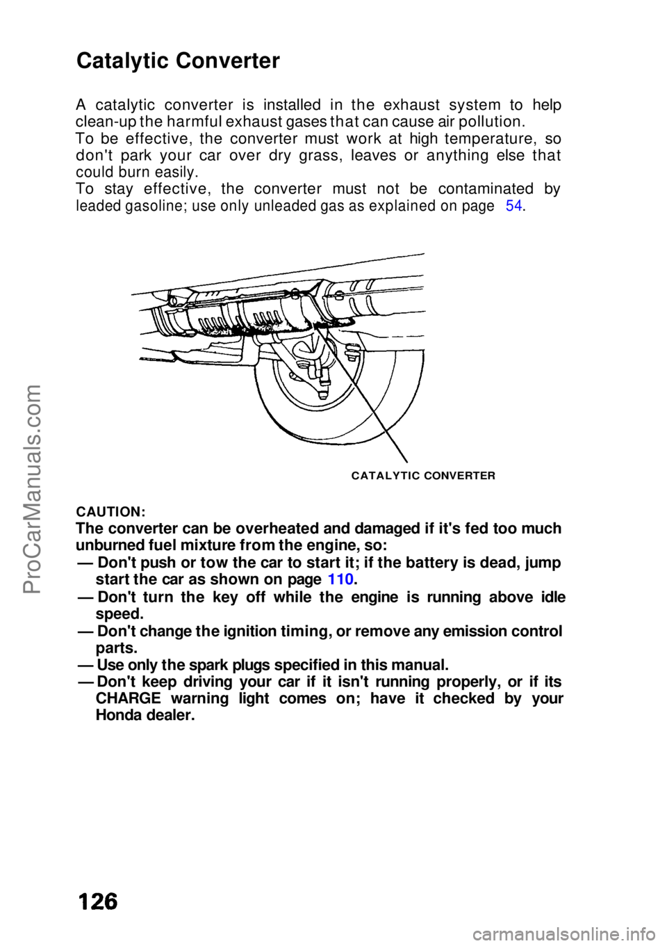 HONDA CIVIC 1991 Owners Manual Catalytic Converter
A catalytic converter is installed in the exhaust system to help
clean-up the harmful exhaust gases that can cause air pollution.
To be effective, the converter must work at high HONDA CIVIC 1991 Owners Manual Catalytic Converter
A catalytic converter is installed in the exhaust system to help
clean-up the harmful exhaust gases that can cause air pollution.
To be effective, the converter must work at high