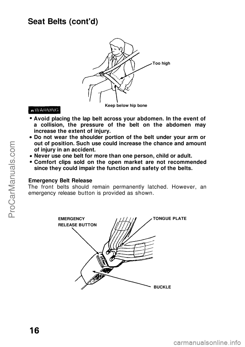 HONDA CIVIC 1991 User Guide Seat Belts (cont'd)
Avoid placing the lap belt across your abdomen. In the event ofa collision, the pressure of the belt on the abdomen may
increase the extent of injury. Do not wear the shoulder HONDA CIVIC 1991 User Guide Seat Belts (cont'd)
Avoid placing the lap belt across your abdomen. In the event ofa collision, the pressure of the belt on the abdomen may
increase the extent of injury. Do not wear the shoulder