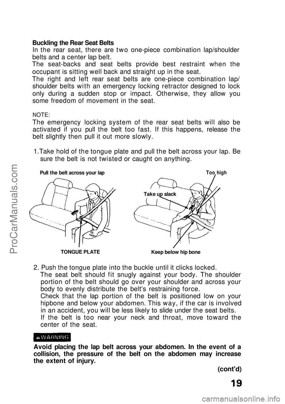 HONDA CIVIC 1991 User Guide Buckling the Rear Seat Belts
In the rear seat, there are two one-piece combination lap/shoulder
belts and a center lap belt.
The seat-backs and seat belts provide best restraint when the
occupant is s HONDA CIVIC 1991 User Guide Buckling the Rear Seat Belts
In the rear seat, there are two one-piece combination lap/shoulder
belts and a center lap belt.
The seat-backs and seat belts provide best restraint when the
occupant is s
