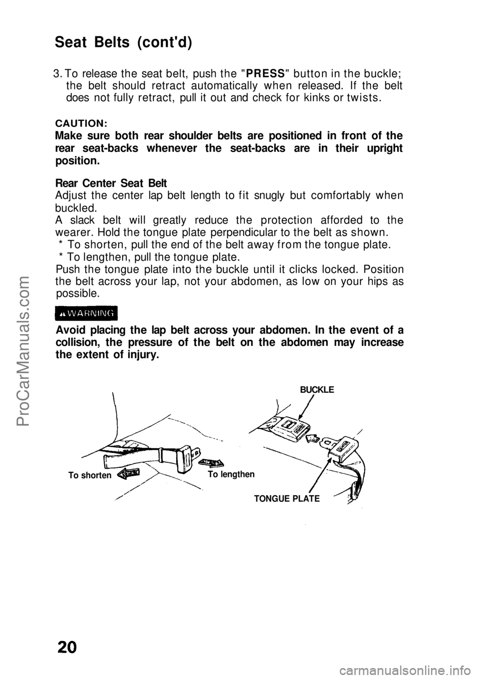 HONDA CIVIC 1991 Owners Manual 
Seat Belts (cont'd)
3. To release the seat belt, push the "PRESS" button in the buckle;
the belt
  should retract automatically when released. If the belt
does not fully retract, pull it 