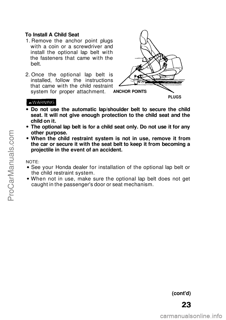 HONDA CIVIC 1991 Owners Manual 
To Install A Child Seat
1. Remove the anchor point plugs with a coin or a screwdriver and
install the optional lap belt with
the fasteners that came with the
 belt.

2. Once the optional lap belt is 