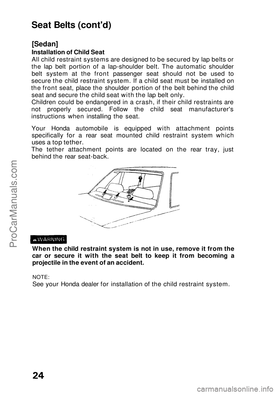 HONDA CIVIC 1991 Owners Manual 
Seat Belts (cont'd)

[Sedan]

Installation of Child Seat
All child restraint systems are designed to be secured by lap belts or
the lap belt portion of a lap-shoulder belt. The automatic shoulder