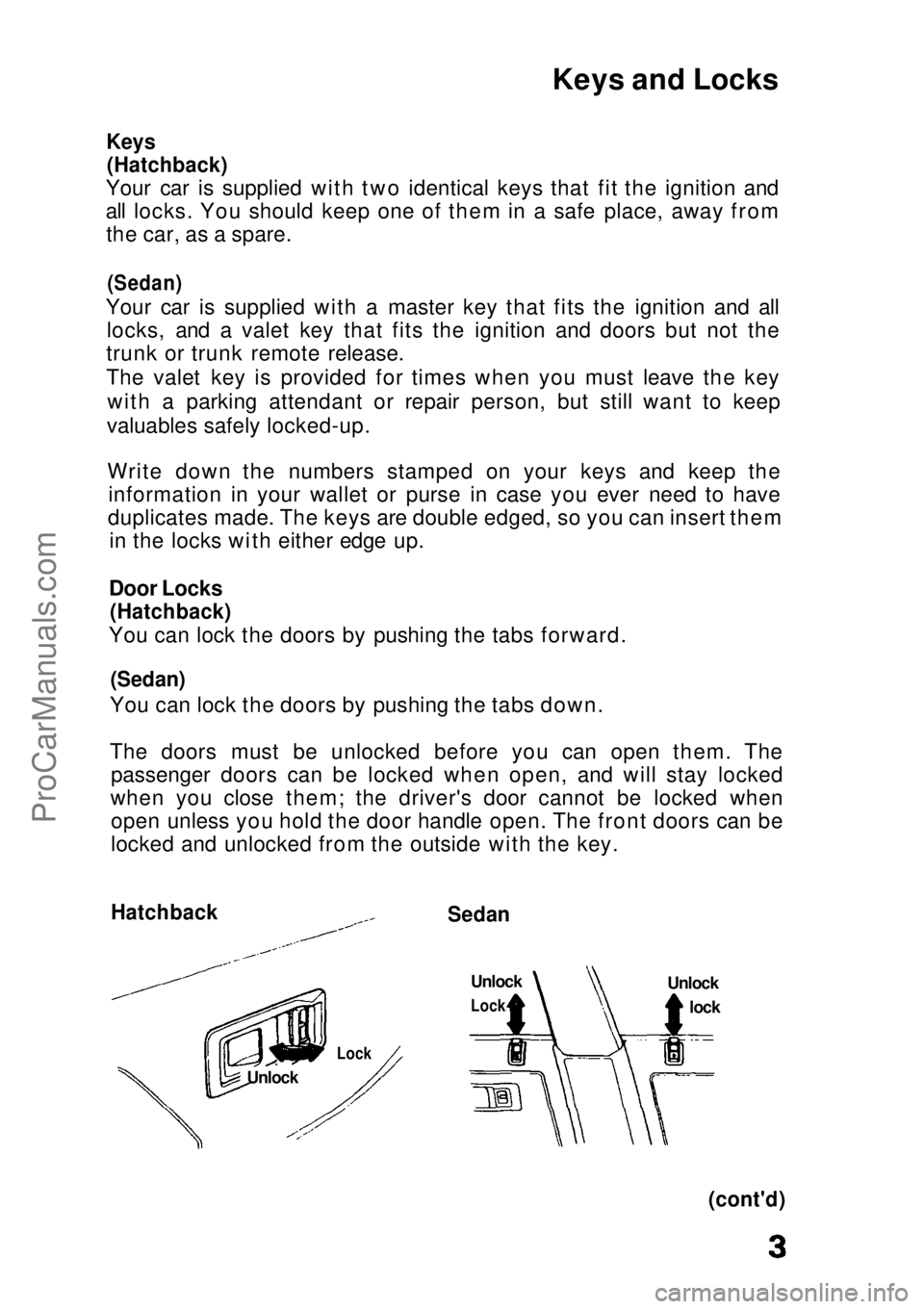 HONDA CIVIC 1991  Owners Manual 
Keys and Locks

Keys (Hatchback)

Your car is supplied with two identical keys that fit the ignition and
all locks. You should keep one of them in a safe place, away from the car, as a spare.

(Sedan