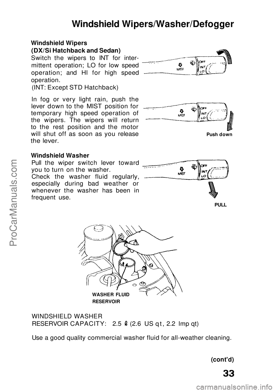 HONDA CIVIC 1991 Owners Guide Windshield Wipers/Washer/Defogger
Windshield Wipers
(DX/Si Hatchback and Sedan)
Switch the wipers to INT for inter- mittent operation; LO for low speed
operation; and HI for high speed
operation. (IN HONDA CIVIC 1991 Owners Guide Windshield Wipers/Washer/Defogger
Windshield Wipers
(DX/Si Hatchback and Sedan)
Switch the wipers to INT for inter- mittent operation; LO for low speed
operation; and HI for high speed
operation. (IN