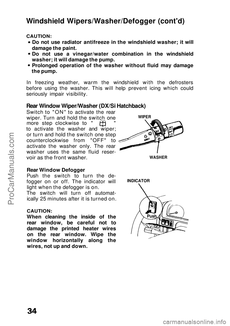 HONDA CIVIC 1991  Owners Manual Windshield Wipers/Washer/Defogger (cont'd)

CAUTION:
 Do not use radiator antifreeze in the windshield washer; it will
damage the paint.
Do not use a vinegar/water combination in the windshield
wa