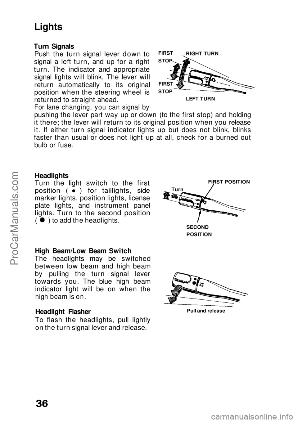 HONDA CIVIC 1991 Owners Guide Lights
Turn Signals Push the turn signal lever down to
signal a left turn, and up for a right
turn. The indicator and appropriate signal lights will blink. The lever will
return automatically to its o HONDA CIVIC 1991 Owners Guide Lights
Turn Signals Push the turn signal lever down to
signal a left turn, and up for a right
turn. The indicator and appropriate signal lights will blink. The lever will
return automatically to its o