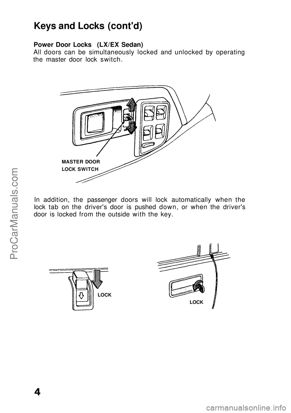 HONDA CIVIC 1991 Owners Manual Keys and Locks (cont'd)
Power Door Locks (LX/EX Sedan)
All doors can be simultaneously locked and unlocked by operating
the master door lock switch.
In addition, the passenger doors will lock auto HONDA CIVIC 1991 Owners Manual Keys and Locks (cont'd)
Power Door Locks (LX/EX Sedan)
All doors can be simultaneously locked and unlocked by operating
the master door lock switch.
In addition, the passenger doors will lock auto