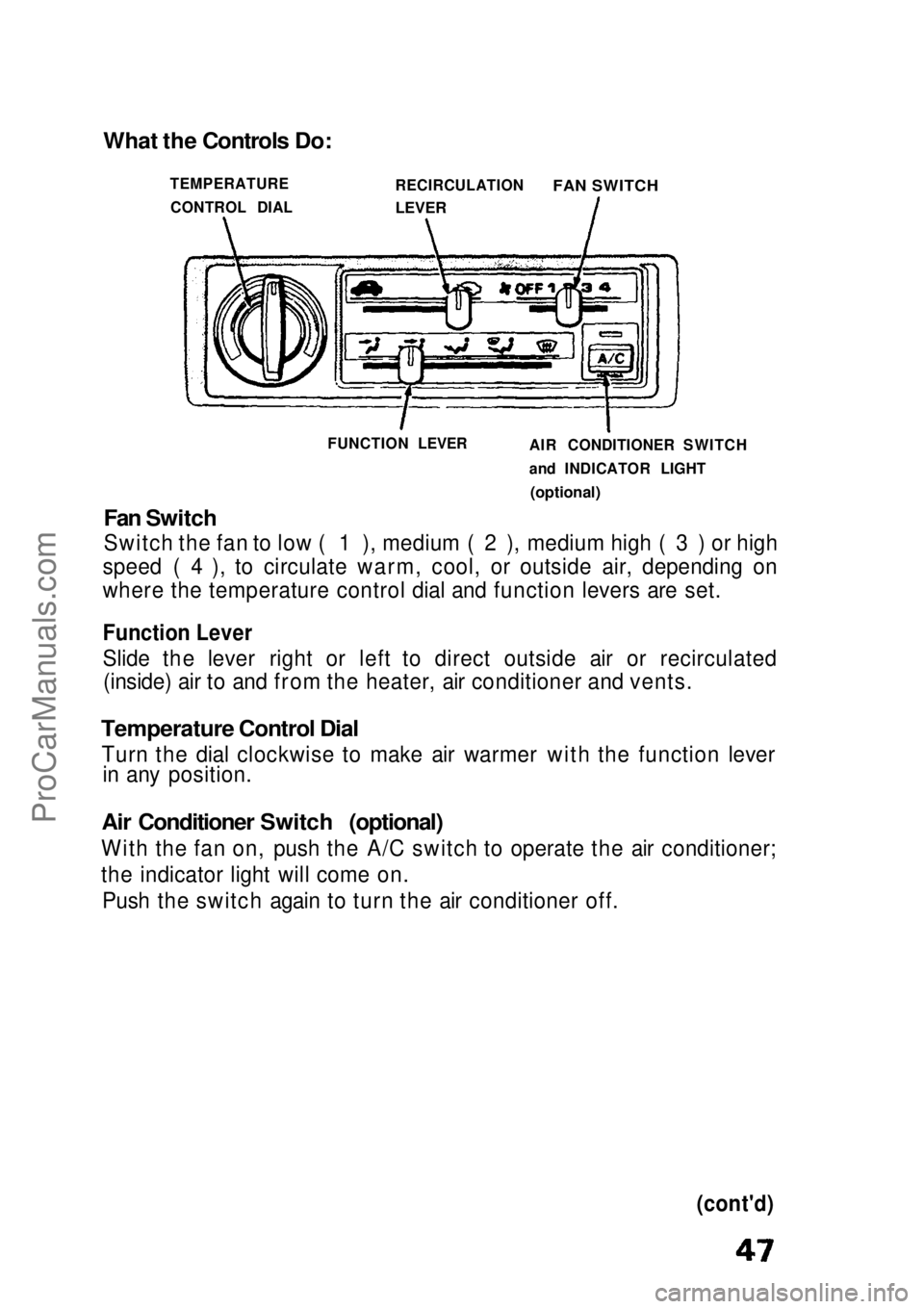 HONDA CIVIC 1991  Owners Manual 
Fan Switch

Switch the fan to low ( 1 ), medium ( 2 ), medium high ( 3 ) or high
speed ( 4 ), to circulate warm, cool, or outside air, depending on
where the temperature control dial and function lev