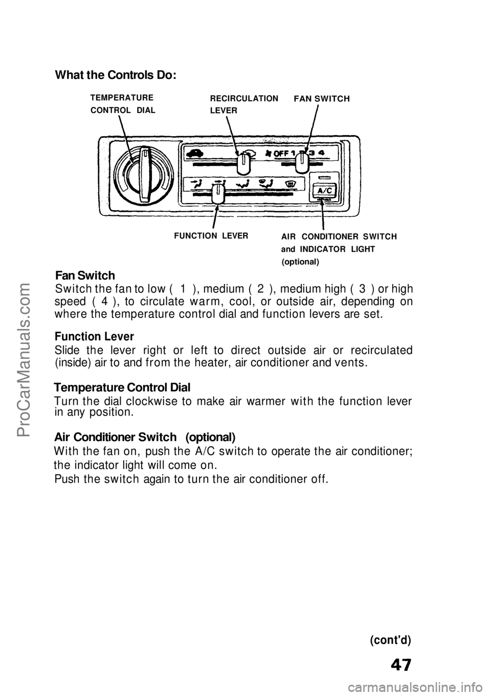 HONDA CIVIC 1991 Service Manual
Fan Switch
Switch the fan to low ( 1 ), medium ( 2 ), medium high ( 3 ) or high
speed ( 4 ), to circulate warm, cool, or outside air, depending on
where the temperature control dial and function lev HONDA CIVIC 1991 Service Manual
Fan Switch
Switch the fan to low ( 1 ), medium ( 2 ), medium high ( 3 ) or high
speed ( 4 ), to circulate warm, cool, or outside air, depending on
where the temperature control dial and function lev