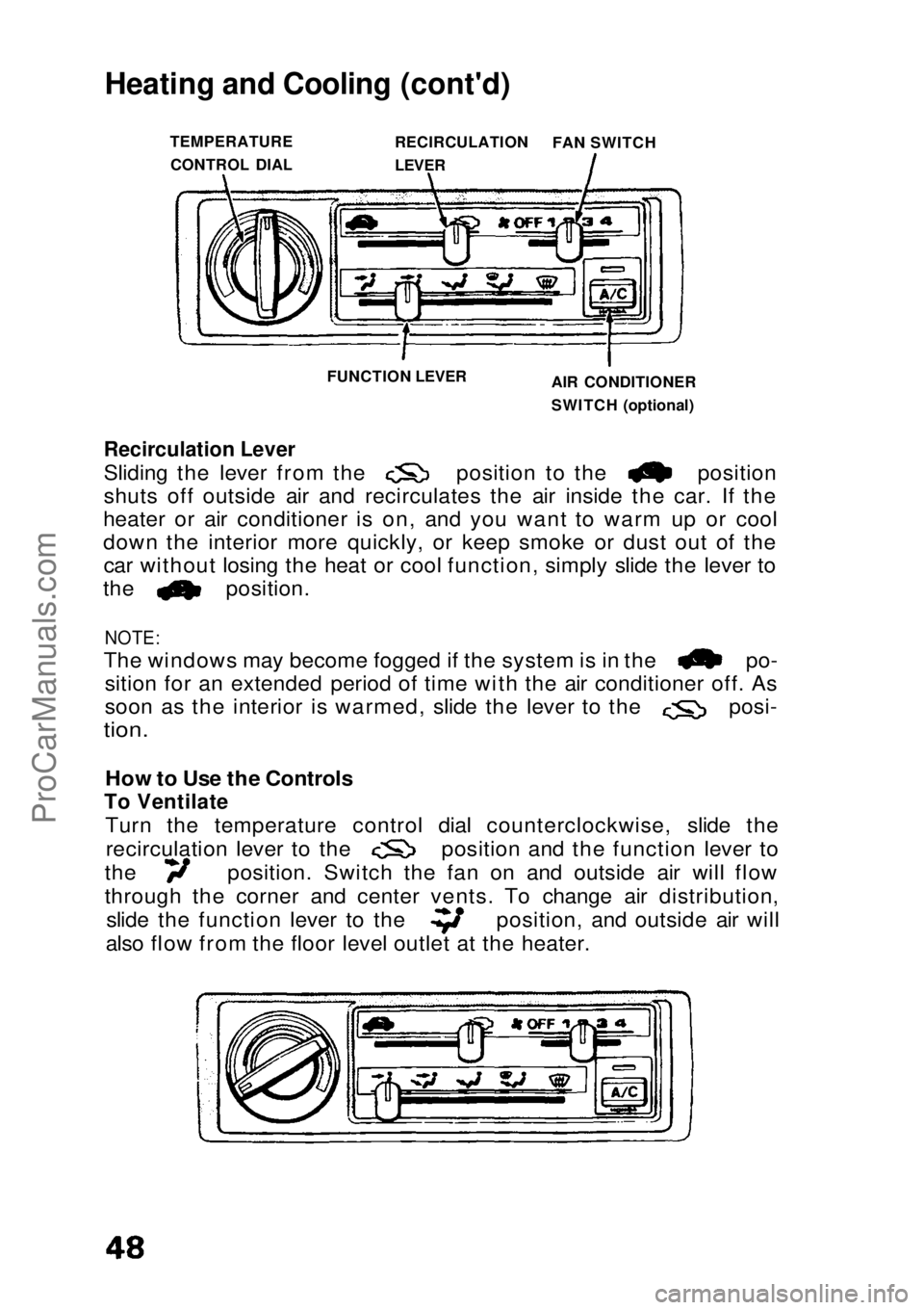 HONDA CIVIC 1991  Owners Manual Heating and Cooling (cont'd)
Recirculation Lever
 Sliding the lever from the position to the position
shuts off outside air and recirculates the air inside the car. If the
heater or air conditione