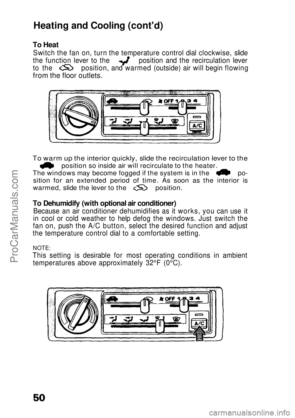 HONDA CIVIC 1991  Owners Manual Heating and Cooling (cont'd)
To Heat
 Switch the fan on, turn the temperature control dial clockwise, slide the function lever to the position and the recirculation lever
to the position, and warm