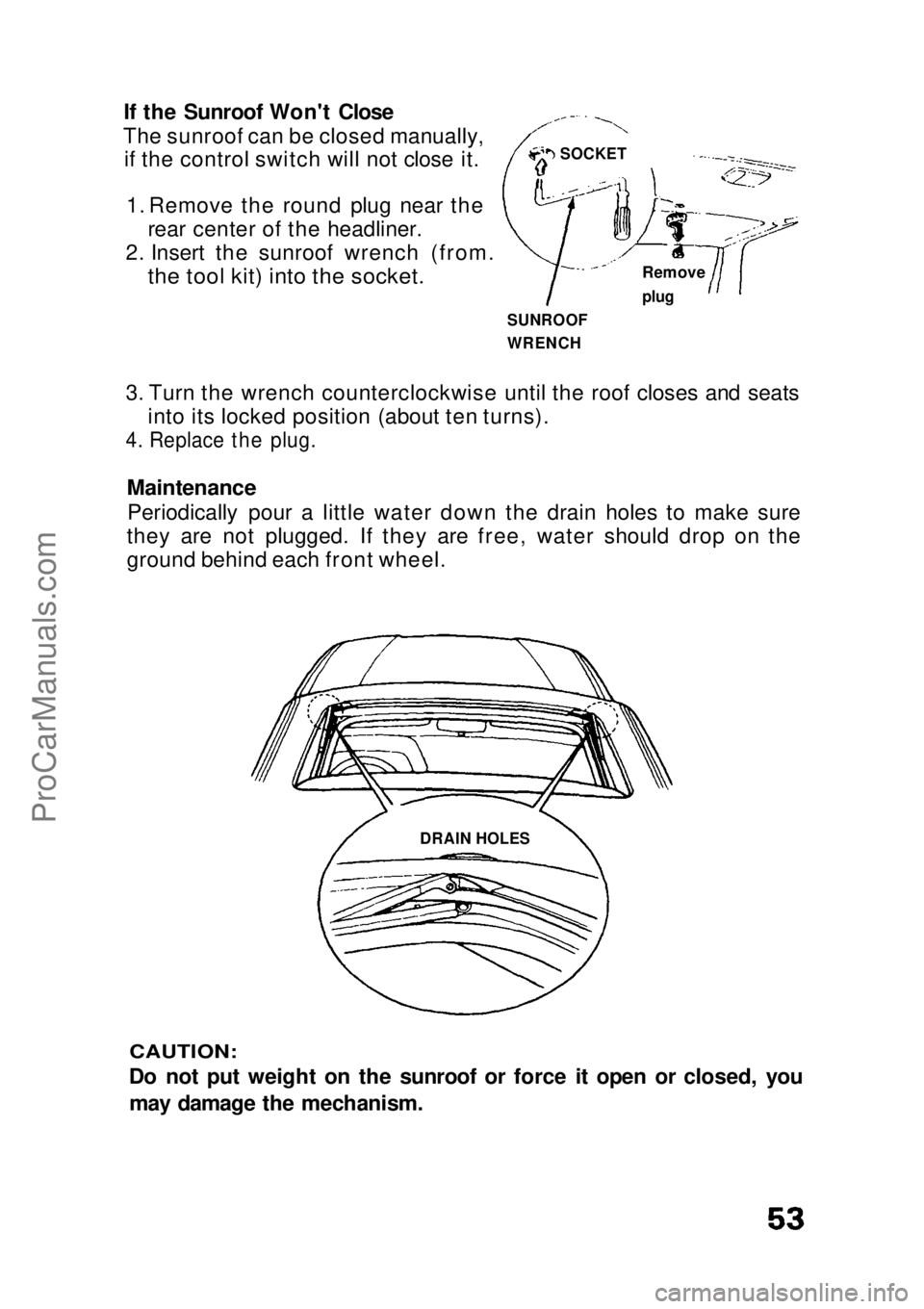 HONDA CIVIC 1991 Workshop Manual
If the Sunroof Won't Close
The sunroof can be closed manually, if the control switch will not close it.
1. Remove the round plug near the rear center of the headliner.
2. Insert the sunroof wrenc HONDA CIVIC 1991 Workshop Manual
If the Sunroof Won't Close
The sunroof can be closed manually, if the control switch will not close it.
1. Remove the round plug near the rear center of the headliner.
2. Insert the sunroof wrenc