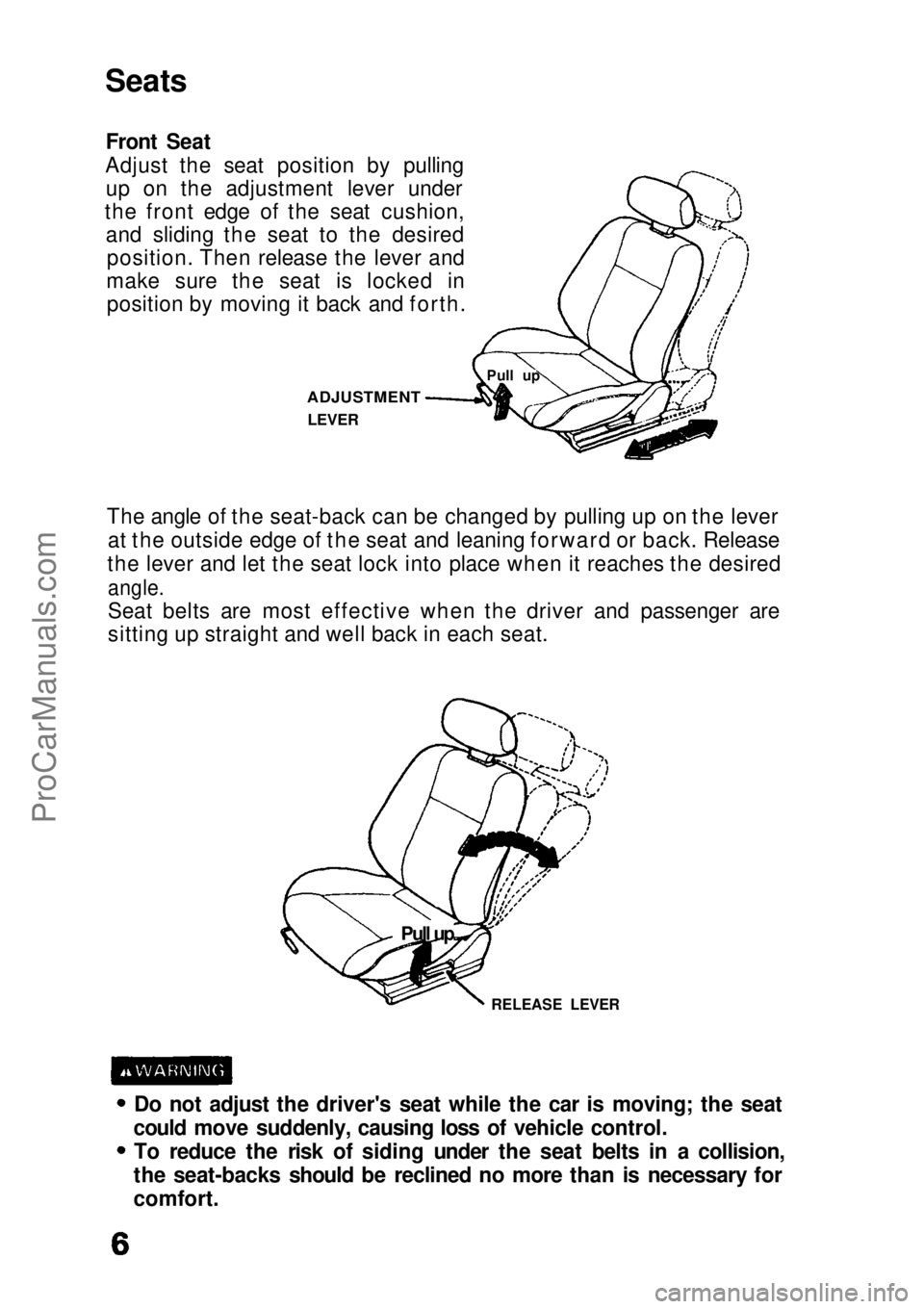 HONDA CIVIC 1991 Owners Manual Seats
Front Seat
Adjust the seat position by pulling up on the adjustment lever under
the front edge of the seat cushion, and sliding the seat to the desiredposition. Then release the lever and
make HONDA CIVIC 1991 Owners Manual Seats
Front Seat
Adjust the seat position by pulling up on the adjustment lever under
the front edge of the seat cushion, and sliding the seat to the desiredposition. Then release the lever and
make