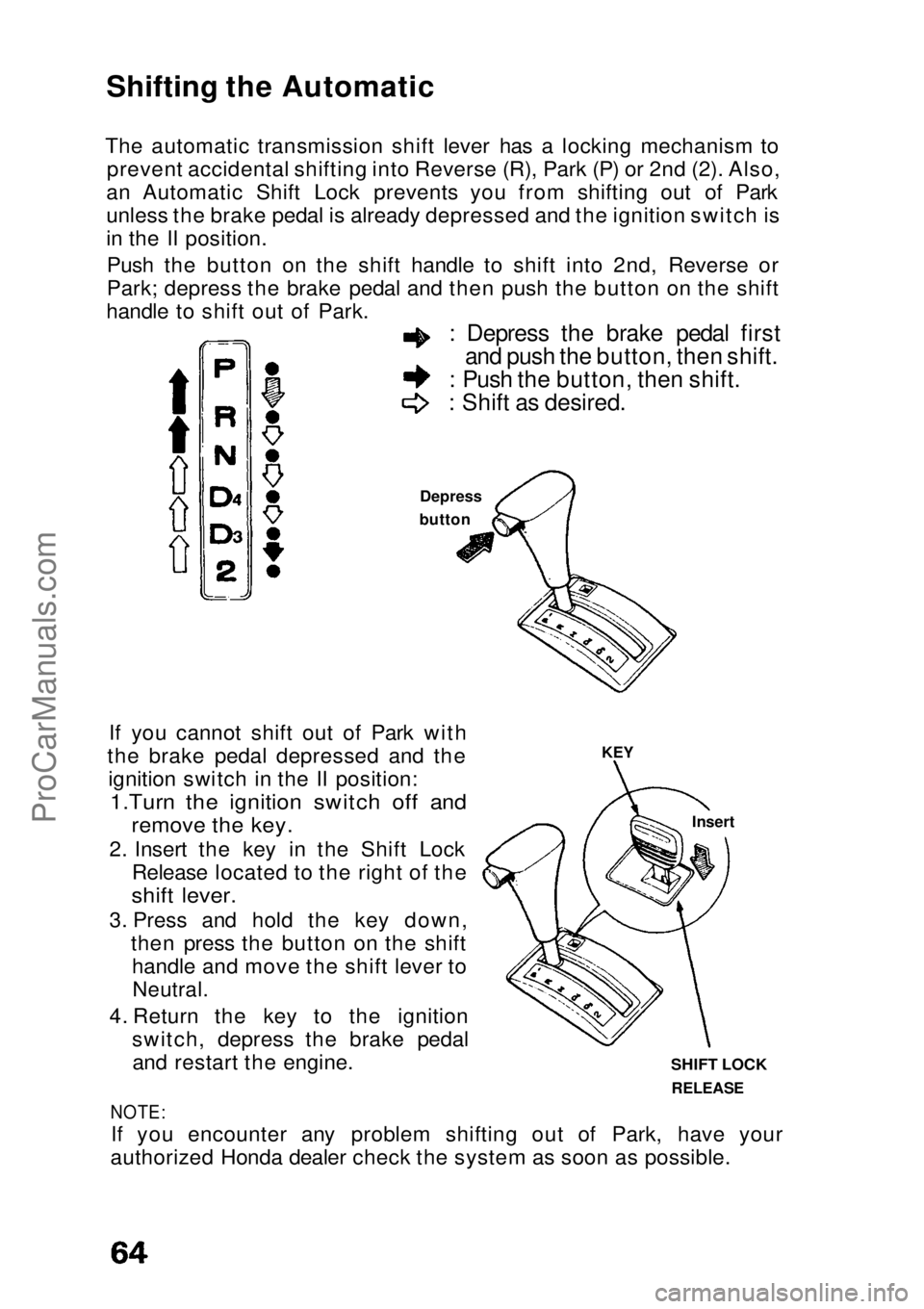 HONDA CIVIC 1991 Repair Manual
Shifting the Automatic
The automatic transmission shift lever has a locking mechanism to prevent accidental shifting into Reverse (R), Park (P) or 2nd (2). Also,
an Automatic Shift Lock prevents you HONDA CIVIC 1991 Repair Manual
Shifting the Automatic
The automatic transmission shift lever has a locking mechanism to prevent accidental shifting into Reverse (R), Park (P) or 2nd (2). Also,
an Automatic Shift Lock prevents you
