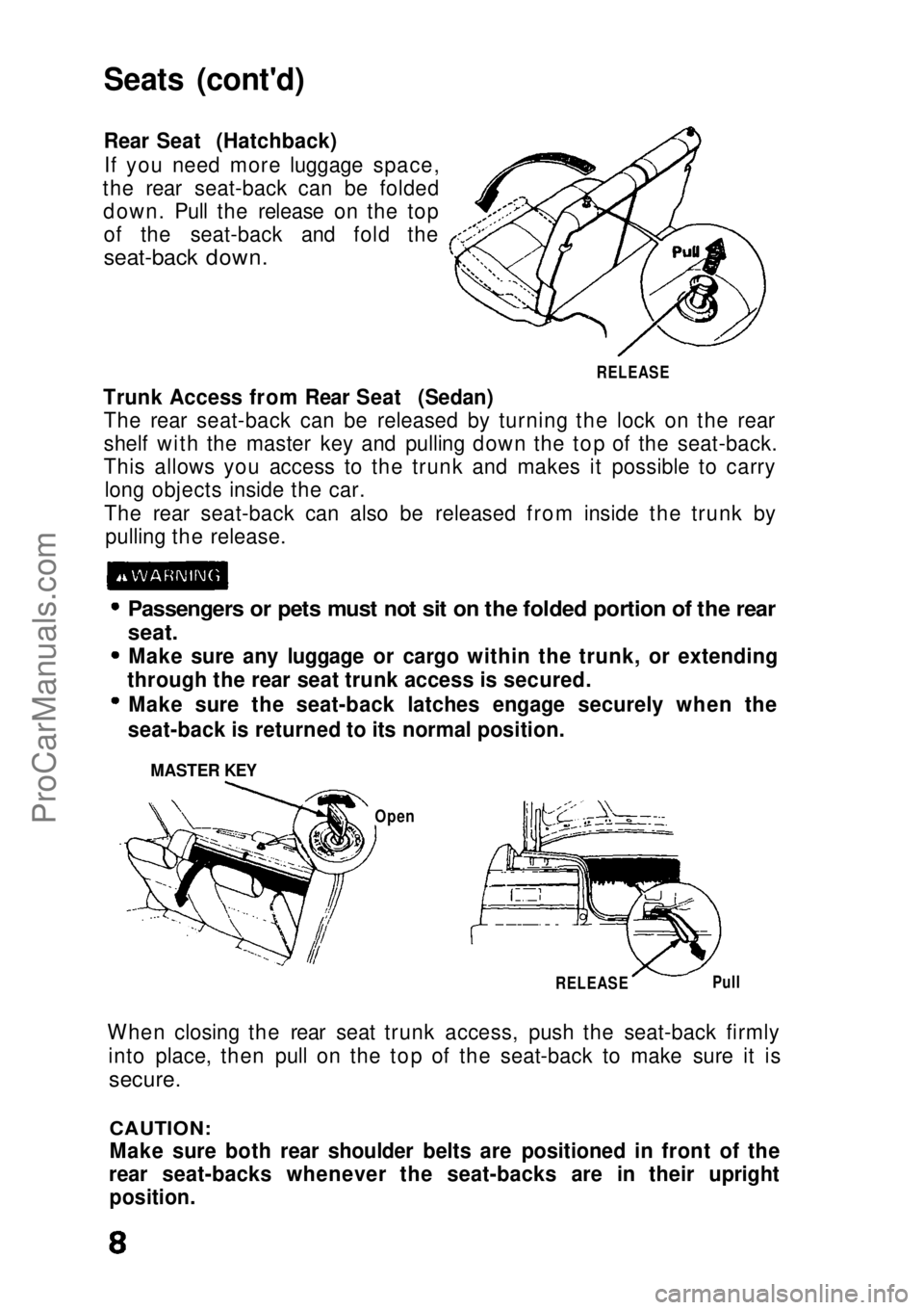 HONDA CIVIC 1991 Owners Manual
Seats (cont'd)
Rear Seat (Hatchback)
If you need more luggage space,
the rear seat-back can be folded down. Pull the release on the topof the seat-back and fold the
seat-back down.
Trunk Access HONDA CIVIC 1991 Owners Manual
Seats (cont'd)
Rear Seat (Hatchback)
If you need more luggage space,
the rear seat-back can be folded down. Pull the release on the topof the seat-back and fold the
seat-back down.
Trunk Access