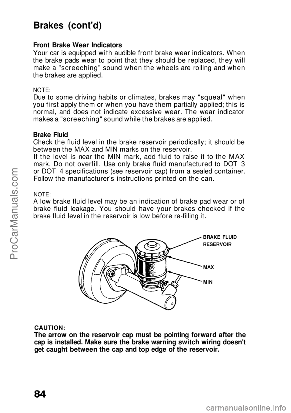 HONDA CIVIC 1991 Manual Online
Brakes (cont'd)
Front Brake Wear Indicators
Your car is equipped with audible front brake wear indicators. When
the brake pads wear to point that they should be replaced, they will make a "sc HONDA CIVIC 1991 Manual Online
Brakes (cont'd)
Front Brake Wear Indicators
Your car is equipped with audible front brake wear indicators. When
the brake pads wear to point that they should be replaced, they will make a "sc