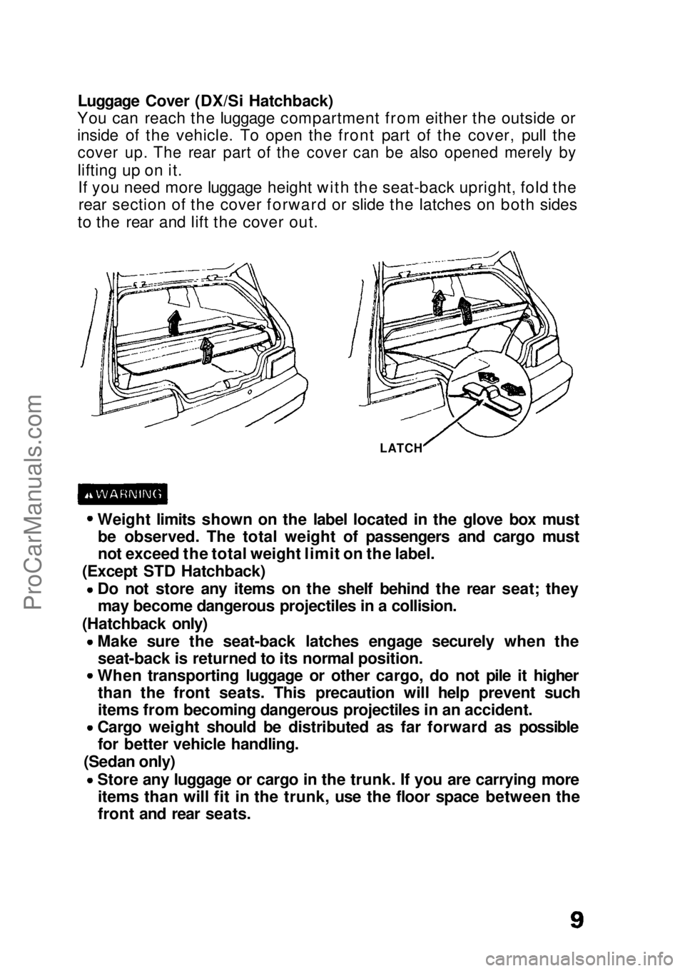 HONDA CIVIC 1991  Owners Manual 
Luggage Cover (DX/Si Hatchback)
You can reach the luggage compartment from either the outside or
inside of the vehicle. To open the front part of the cover, pull the
 cover up. The rear part of the c