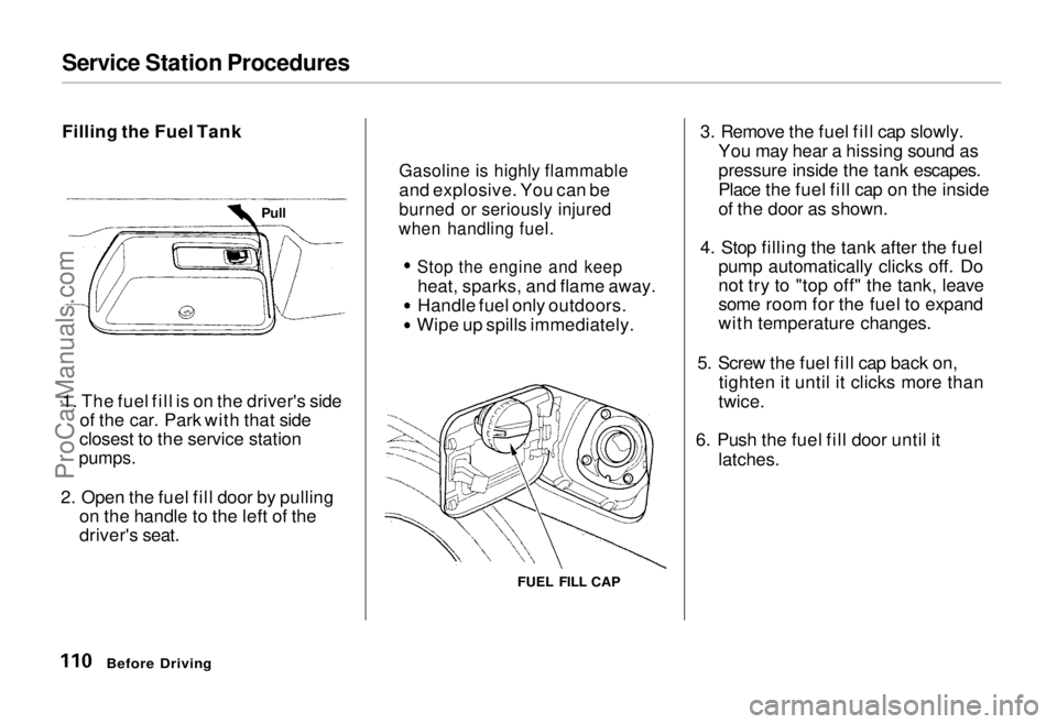 HONDA ODYSSEY 1995 Owners Manual Service Station Procedures
Filling the Fuel Tank
1. The fuel fill is on the driver's side
of the car. Park with that side
closest to the service station
pumps.
2. Open the fuel fill door by pul HONDA ODYSSEY 1995 Owners Manual Service Station Procedures
Filling the Fuel Tank
1. The fuel fill is on the driver's side
of the car. Park with that side
closest to the service station
pumps.
2. Open the fuel fill door by pul