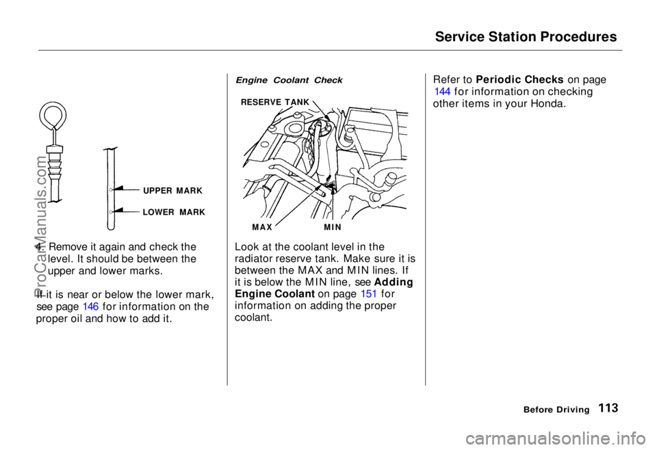 HONDA ODYSSEY 1995  Owners Manual Service Station Procedures
4. Remove it again and check the level. It should be between the
upper and lower marks.
If it is near or below the lower mark,
see page 146 for information on the
proper oil