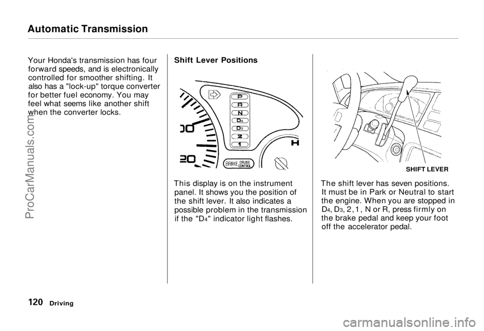 HONDA ODYSSEY 1995  Owners Manual Automatic Transmission

Your Honda's transmission has fourforward speeds, and is electronically
controlled for smoother shifting. Italso has a "lock-up" torque converter
for better fuel ec