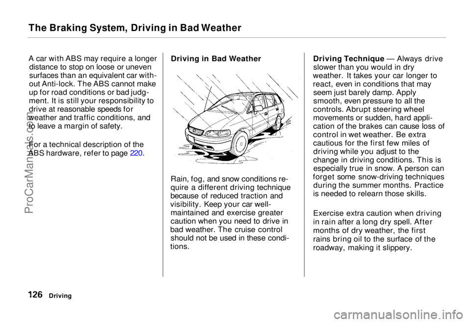 HONDA ODYSSEY 1995  Owners Manual 
The Braking System, Driving in Bad Weather

A car with ABS may require a longer
distance to stop on loose or uneven
surfaces than an equivalent car with-
out Anti-lock. The ABS cannot make
up for roa