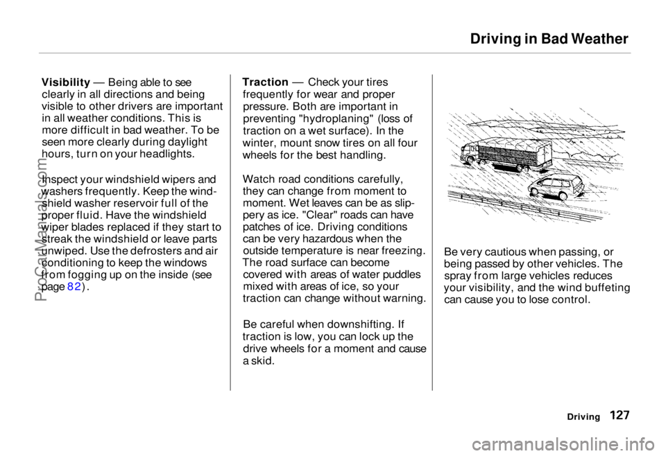 HONDA ODYSSEY 1995  Owners Manual Driving in Bad Weather

Visibility — Being able to see clearly in all directions and being
visible to other drivers are important in all weather conditions. This is
more difficult in bad weather. To