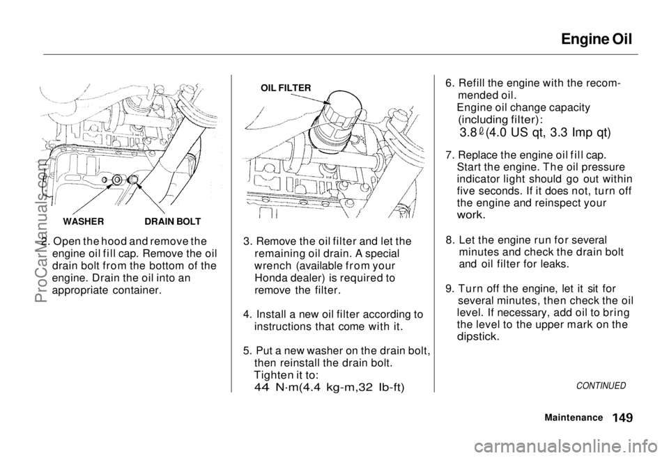 HONDA ODYSSEY 1995 Owners Manual
Engine Oil
WASHER
DRAIN BOLT
2. Open
the hood and remove the
engine oil fill cap. Remove the oil
drain bolt from the bottom of the
engine. Drain the oil into an
appropriate container. OIL FILTER
HONDA ODYSSEY 1995 Owners Manual
Engine Oil
WASHER
DRAIN BOLT
2. Open
the hood and remove the
engine oil fill cap. Remove the oil
drain bolt from the bottom of the
engine. Drain the oil into an
appropriate container. OIL FILTER