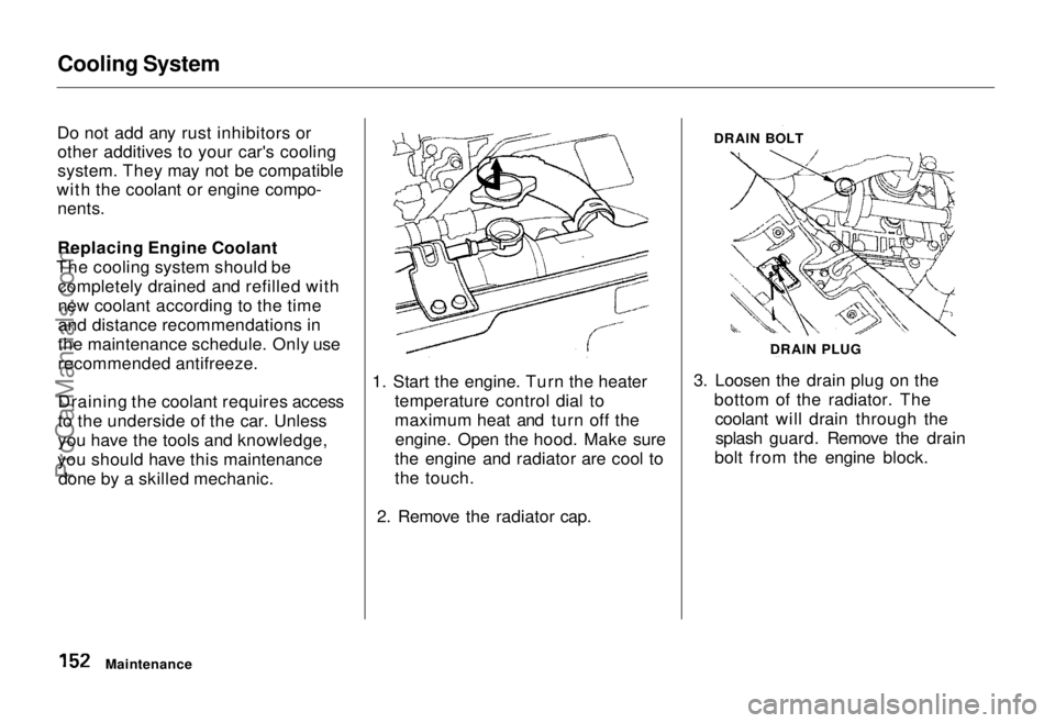 HONDA ODYSSEY 1995 Owners Manual Cooling System
Do not add any rust inhibitors or other additives to your car's cooling
system. They may not be compatible
with the coolant or engine compo- nents.
Replacing Engine Coolant
The coo HONDA ODYSSEY 1995 Owners Manual Cooling System
Do not add any rust inhibitors or other additives to your car's cooling
system. They may not be compatible
with the coolant or engine compo- nents.
Replacing Engine Coolant
The coo