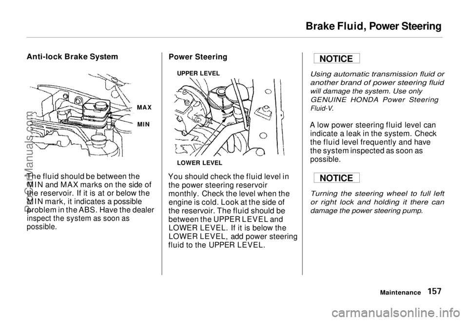 HONDA ODYSSEY 1995 Owners Manual Brake Fluid, Power Steering
Anti-lock Brake System
The fluid should be between the MIN and MAX marks on the side of
the reservoir. If it is at or below the MIN mark, it indicates a possible
problem HONDA ODYSSEY 1995 Owners Manual Brake Fluid, Power Steering
Anti-lock Brake System
The fluid should be between the MIN and MAX marks on the side of
the reservoir. If it is at or below the MIN mark, it indicates a possible
problem