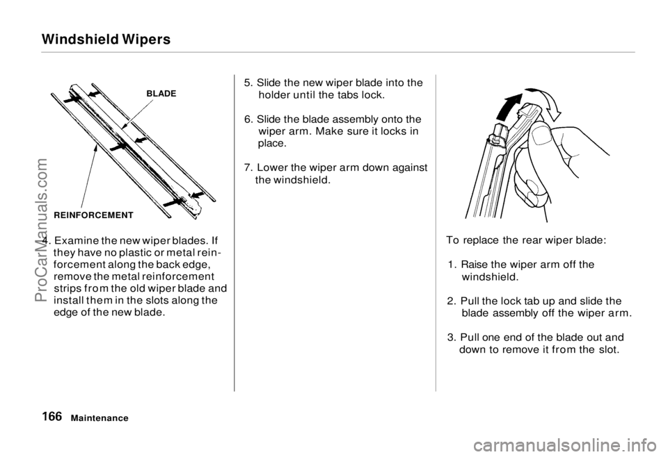 HONDA ODYSSEY 1995 Owners Manual Windshield Wipers
4. Examine the new wiper blades. If they have no plastic or metal rein-
forcement along the back edge,remove the metal reinforcementstrips from the old wiper blade and
install them HONDA ODYSSEY 1995 Owners Manual Windshield Wipers
4. Examine the new wiper blades. If they have no plastic or metal rein-
forcement along the back edge,remove the metal reinforcementstrips from the old wiper blade and
install them