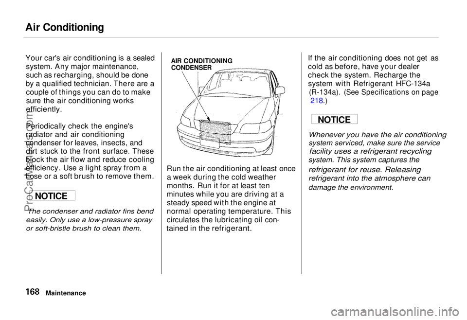 HONDA ODYSSEY 1995 Owners Manual Air Conditioning
Your car's air conditioning is a sealed system. Any major maintenance,
such as recharging, should be done
by
a qualified technician. There are a
couple of things you can do to m HONDA ODYSSEY 1995 Owners Manual Air Conditioning
Your car's air conditioning is a sealed system. Any major maintenance,
such as recharging, should be done
by
a qualified technician. There are a
couple of things you can do to m