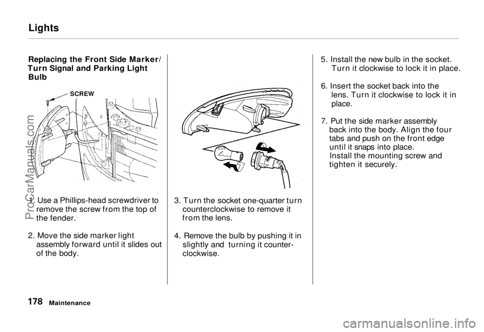 HONDA ODYSSEY 1995 Owners Manual Lights
Replacing the Front Side Marker/
Turn Signal and Parking Light Bulb
SCREW
1. Use a Phillips-head screwdriver to remove the screw from the top of
the fender.
2. Move the side marker light assem HONDA ODYSSEY 1995 Owners Manual Lights
Replacing the Front Side Marker/
Turn Signal and Parking Light Bulb
SCREW
1. Use a Phillips-head screwdriver to remove the screw from the top of
the fender.
2. Move the side marker light assem