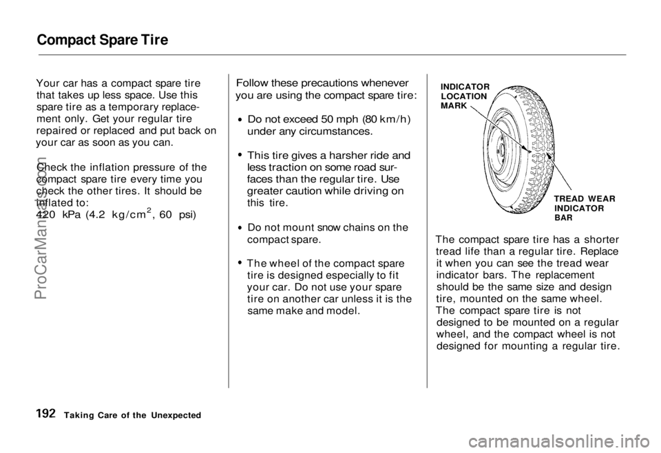HONDA ODYSSEY 1995 Owners Manual Compact Spare Tire
Your car has a compact spare tire that takes up less space. Use this
spare tire as a temporary replace-
ment only. Get your regular tire
repaired or replaced and put back on
your c HONDA ODYSSEY 1995 Owners Manual Compact Spare Tire
Your car has a compact spare tire that takes up less space. Use this
spare tire as a temporary replace-
ment only. Get your regular tire
repaired or replaced and put back on
your c