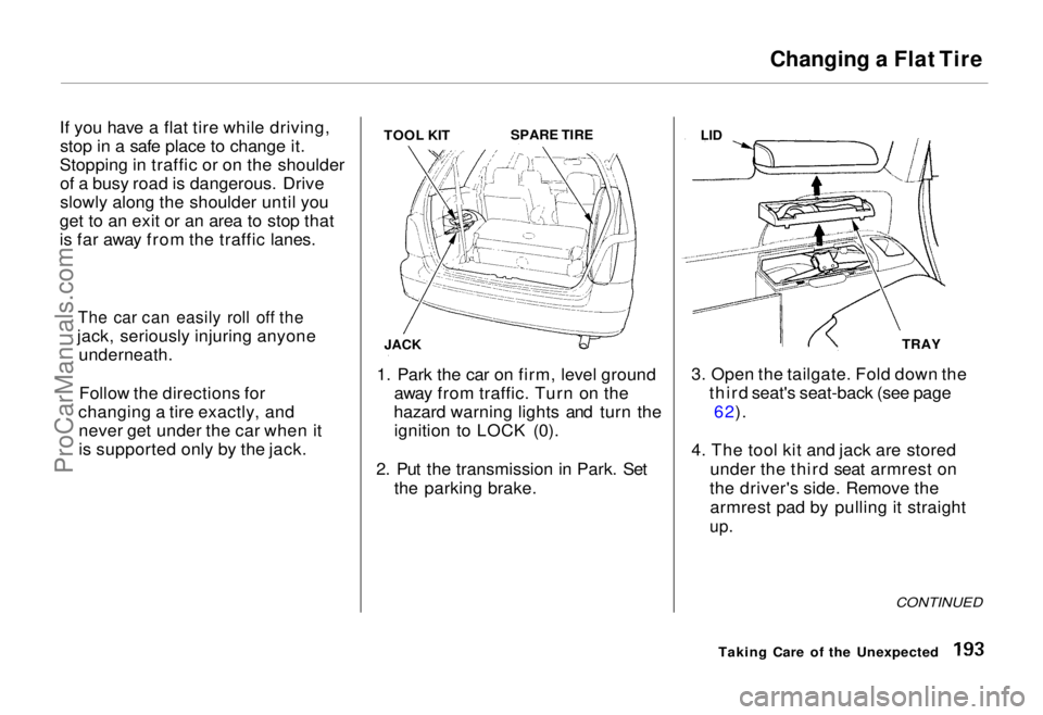 HONDA ODYSSEY 1995 Owners Manual Changing a Flat Tire
If you have a flat tire while driving, stop in a safe place to change it.
Stopping in traffic or on the shoulder of a busy road is dangerous. Drive
slowly along the shoulder unti HONDA ODYSSEY 1995 Owners Manual Changing a Flat Tire
If you have a flat tire while driving, stop in a safe place to change it.
Stopping in traffic or on the shoulder of a busy road is dangerous. Drive
slowly along the shoulder unti