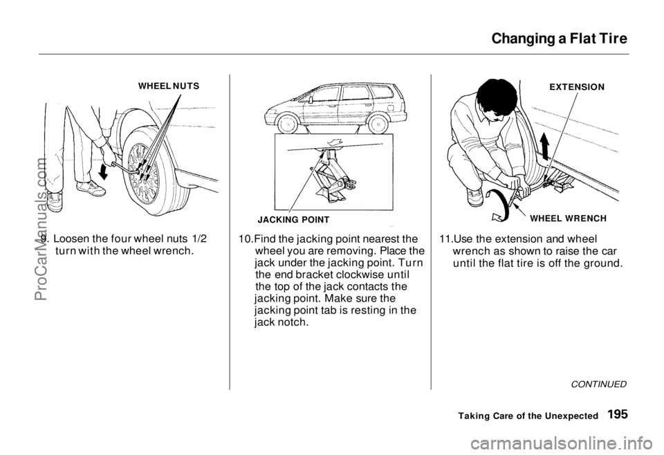 HONDA ODYSSEY 1995 Owners Manual Changing a Flat Tire
9. Loosen the four wheel nuts 1/2 turn with the wheel wrench. 10.Find the jacking point nearest the
wheel you are removing. Place the
jack under the jacking point. Turn the e HONDA ODYSSEY 1995 Owners Manual Changing a Flat Tire
9. Loosen the four wheel nuts 1/2 turn with the wheel wrench. 10.Find the jacking point nearest the
wheel you are removing. Place the
jack under the jacking point. Turn the e