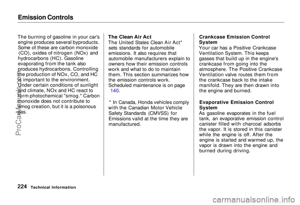 HONDA ODYSSEY 1995  Owners Manual Emission Controls

The burning of gasoline in your car's engine produces several byproducts.
Some of these are carbon monoxide (CO), oxides of nitrogen (NOx) and
hydrocarbons (HC). Gasoline
evapor