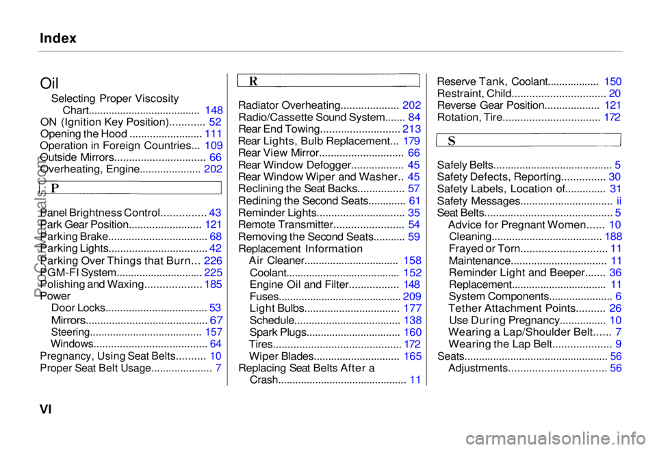 HONDA ODYSSEY 1995  Owners Manual 
Index

Oil
 Selecting Proper Viscosity Chart....................................... 148
ON (Ignition Key Position)............ 52
Opening the Hood ......................... 111
Operation in Foreign C