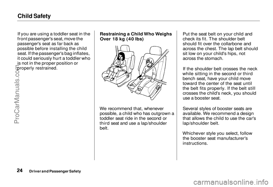 HONDA ODYSSEY 1995 Owners Manual Child Safety

If you are using a toddler seat in the
front passenger's seat, move the
 passenger's seat as far back as

possible before installing the child
 seat. If the passenger's bag i