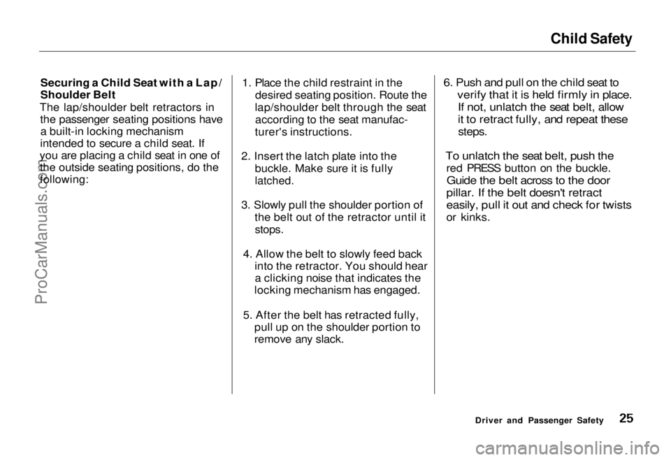 HONDA ODYSSEY 1995  Owners Manual Child Safety

Securing a Child Seat with a Lap/
Shoulder Belt
The lap/shoulder belt retractors in the passenger seating positions havea built-in locking mechanism
intended to secure a child seat. If
y