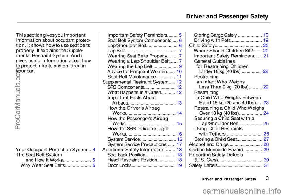 HONDA ODYSSEY 1995  Owners Manual Driver and Passenger Safety

This section gives you important
 information about occupant protec-

tion. It shows how to use seat belts
properly. It explains the Supple-
 mental Restraint System. And 