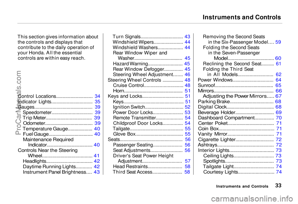 HONDA ODYSSEY 1995  Owners Manual Instruments and Controls

This section gives information about the controls and displays thatcontribute to the daily operation of
your Honda. All the essential controls are within easy reach.
Control 