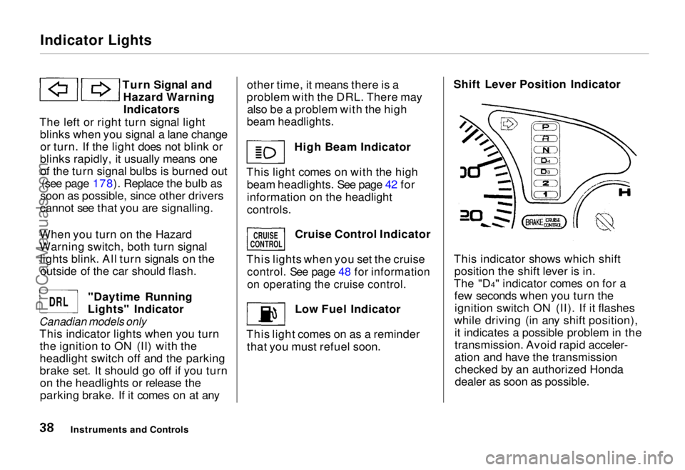 HONDA ODYSSEY 1995 Owners Guide Indicator Lights

Turn Signal andHazard WarningIndicators
The left or right turn signal light blinks when you signal a lane changeor turn. If the light does not blink or
blinks rapidly, it usually mea